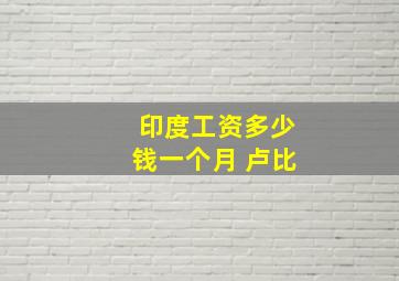 印度工资多少钱一个月 卢比